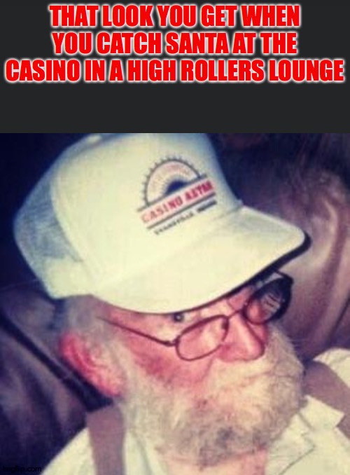 Busted | THAT LOOK YOU GET WHEN YOU CATCH SANTA AT THE CASINO IN A HIGH ROLLERS LOUNGE | image tagged in dafuq,santa,casino,busted | made w/ Imgflip meme maker