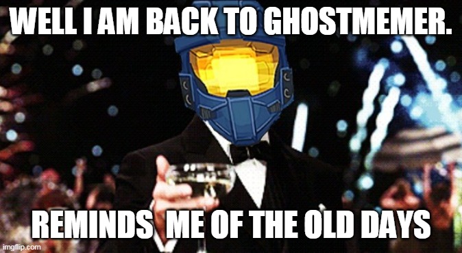 Cheers Ghost | WELL I AM BACK TO GHOSTMEMER. REMINDS  ME OF THE OLD DAYS | image tagged in cheers ghost | made w/ Imgflip meme maker