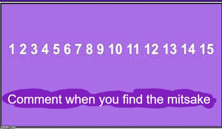 Can you find it? | image tagged in memes,big brain,numbers,test,funny | made w/ Imgflip meme maker