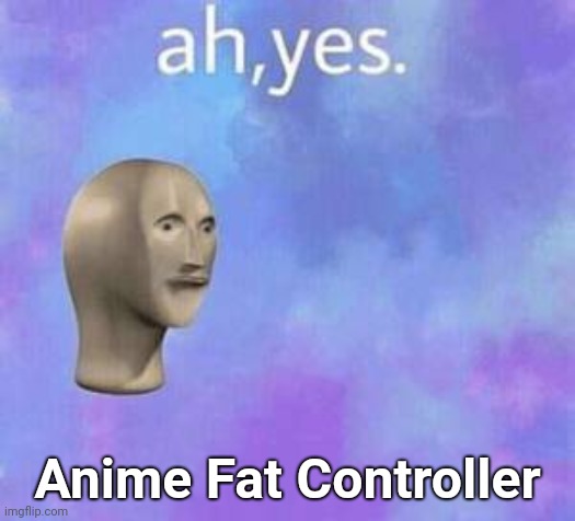 Ah yes | Anime Fat Controller | image tagged in ah yes | made w/ Imgflip meme maker