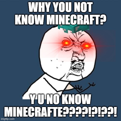 mInEcRaFtE | WHY YOU NOT KNOW MINECRAFT? Y U NO KNOW MINECRAFTE????!?!??! | image tagged in memes,y u no | made w/ Imgflip meme maker