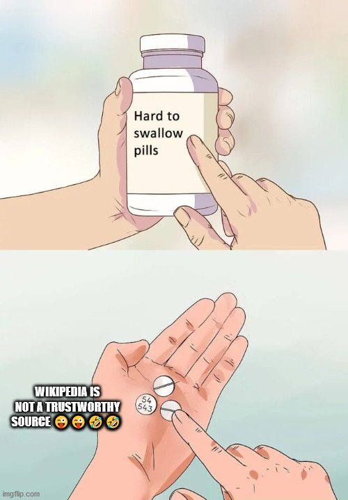 Hard To Swallow Pills Meme | WIKIPEDIA IS NOT A TRUSTWORTHY SOURCE ???? | image tagged in memes,hard to swallow pills | made w/ Imgflip meme maker