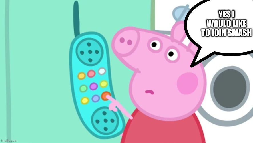 peppa pig phone | YES I WOULD LIKE TO JOIN SMASH | image tagged in peppa pig phone | made w/ Imgflip meme maker