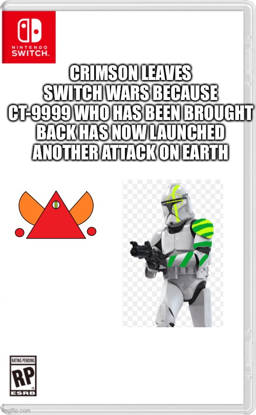 “I’m freaking done with this, if he gets booted I’ll come back.” | CRIMSON LEAVES SWITCH WARS BECAUSE CT-9999 WHO HAS BEEN BROUGHT BACK HAS NOW LAUNCHED ANOTHER ATTACK ON EARTH | image tagged in nintendo switch cartridge case | made w/ Imgflip meme maker