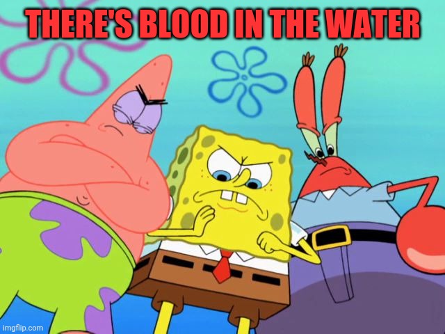 Spongebob - Time for revenge | THERE'S BLOOD IN THE WATER | image tagged in spongebob - time for revenge | made w/ Imgflip meme maker