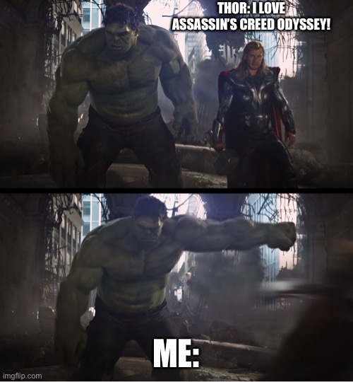 Hulk Punches Thor | THOR: I LOVE ASSASSIN’S CREED ODYSSEY! ME: | image tagged in hulk punches thor | made w/ Imgflip meme maker