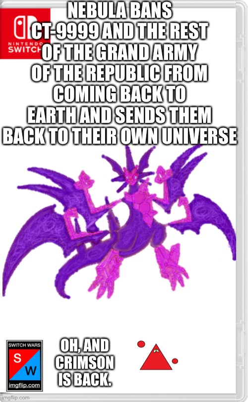 “DON’T EVER DISTURB ME WHILE I’M RESTING AGAIN!” | NEBULA BANS CT-9999 AND THE REST OF THE GRAND ARMY OF THE REPUBLIC FROM COMING BACK TO EARTH AND SENDS THEM BACK TO THEIR OWN UNIVERSE; OH, AND CRIMSON IS BACK. | image tagged in switch wars template | made w/ Imgflip meme maker