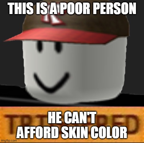 Roblox Triggered Imgflip - how to get skin color on roblox