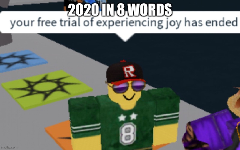 your free trial of experiencing Joy has ended | 2020 IN 8 WORDS | image tagged in your free trial of experiencing joy has ended | made w/ Imgflip meme maker