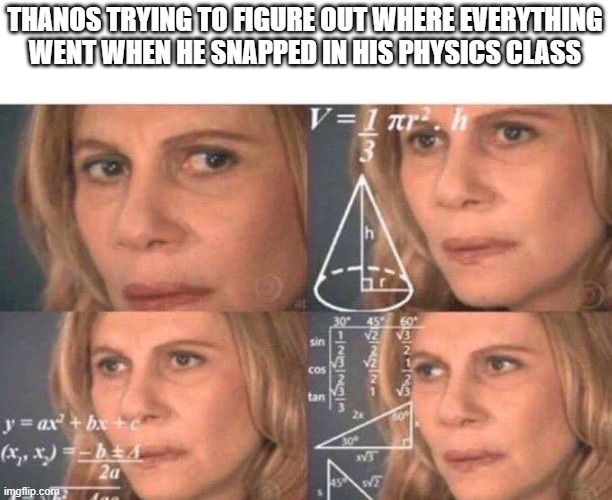 ever thought? | THANOS TRYING TO FIGURE OUT WHERE EVERYTHING WENT WHEN HE SNAPPED IN HIS PHYSICS CLASS | image tagged in math lady/confused lady | made w/ Imgflip meme maker