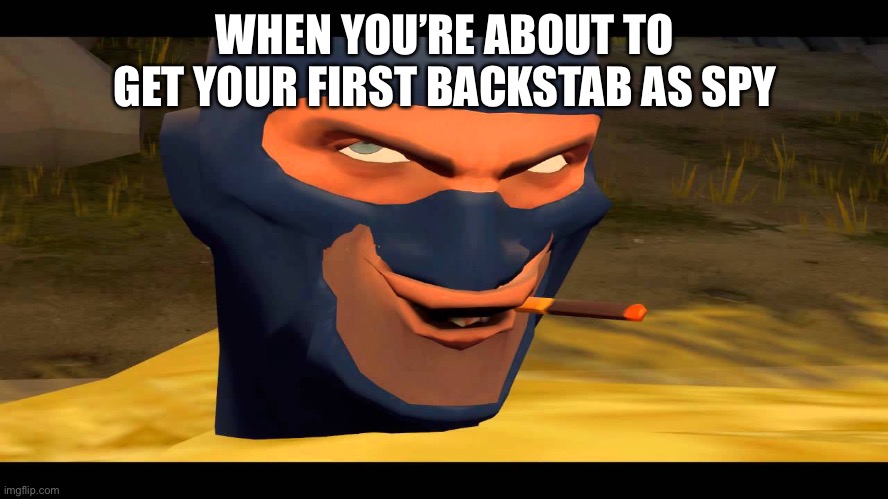 surprise buttsecks | WHEN YOU’RE ABOUT TO GET YOUR FIRST BACKSTAB AS SPY | image tagged in surprise buttsecks | made w/ Imgflip meme maker