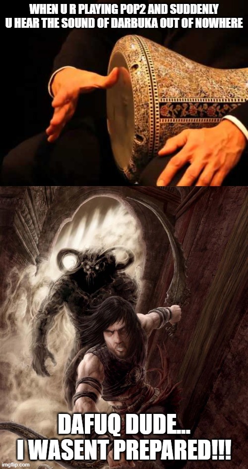 DAHAKA theme | WHEN U R PLAYING POP2 AND SUDDENLY U HEAR THE SOUND OF DARBUKA OUT OF NOWHERE; DAFUQ DUDE... I WASENT PREPARED!!! | image tagged in prince,pc gaming | made w/ Imgflip meme maker