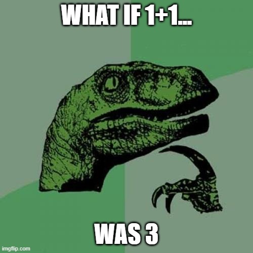 1+1 | WHAT IF 1+1... WAS 3 | image tagged in memes,philosoraptor | made w/ Imgflip meme maker