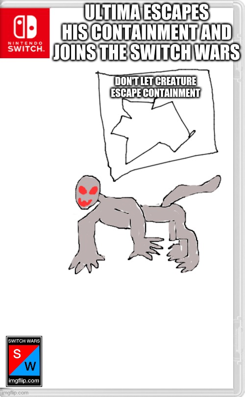 well, a phsychopath has joined the switch wars. | ULTIMA ESCAPES HIS CONTAINMENT AND JOINS THE SWITCH WARS; DON'T LET CREATURE ESCAPE CONTAINMENT | image tagged in switch wars template | made w/ Imgflip meme maker