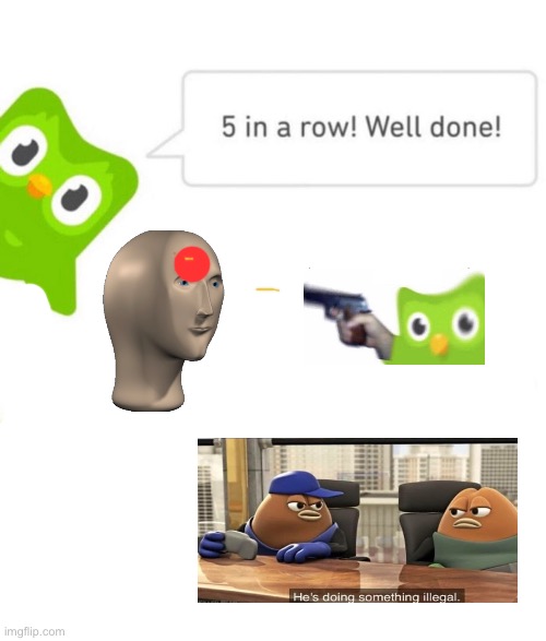 Duolingo 5 in a row | image tagged in duolingo 5 in a row | made w/ Imgflip meme maker