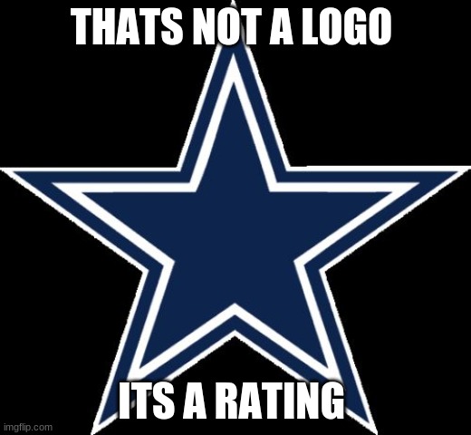 Dallas Cowboys Meme | THATS NOT A LOGO; ITS A RATING | image tagged in memes,dallas cowboys | made w/ Imgflip meme maker