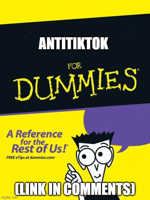 For dummies book | ANTITIKTOK; (LINK IN COMMENTS) | image tagged in for dummies book | made w/ Imgflip meme maker