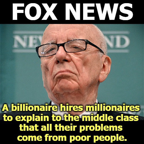 Fox lies. They take looting and rioting video that's weeks and months old, and tell you it's new. It's not. It's mostly over. | FOX NEWS; A billionaire hires millionaires 
to explain to the middle class 
that all their problems 
come from poor people. | image tagged in rupert murdoch hipster,scumbag,devil,asshole,fox news,faux news | made w/ Imgflip meme maker