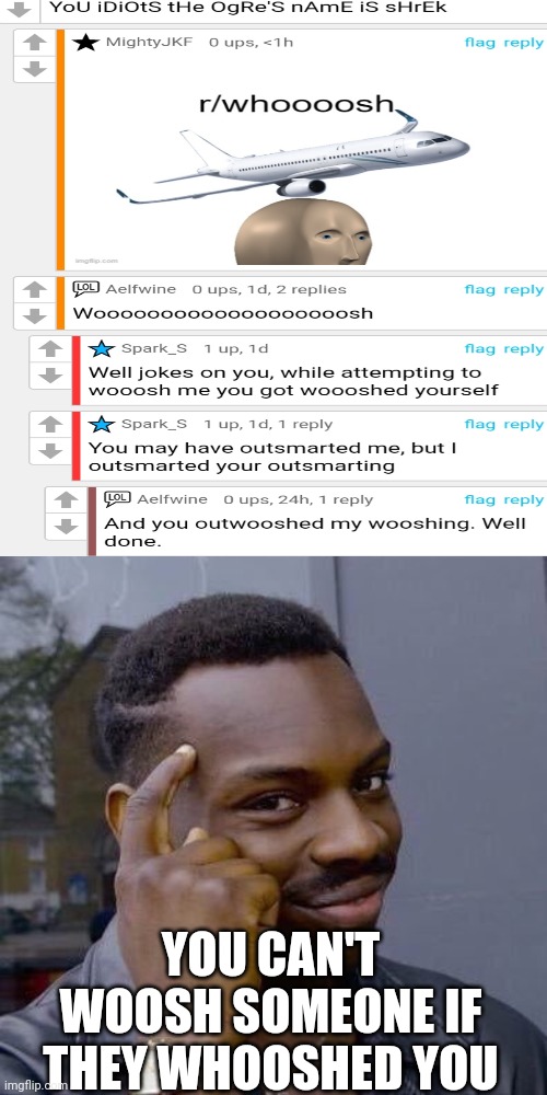 WOOOOSH | YOU CAN'T WOOSH SOMEONE IF THEY WHOOSHED YOU | image tagged in thinking black guy | made w/ Imgflip meme maker