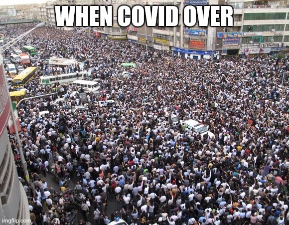 horde | WHEN COVID OVER | image tagged in horde | made w/ Imgflip meme maker