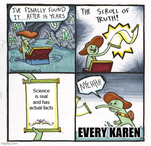 The Scroll Of Truth | Science is real and has actual facts; EVERY KAREN | image tagged in memes,the scroll of truth | made w/ Imgflip meme maker