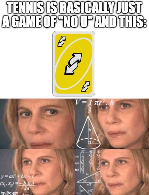 Math lady/Confused lady | TENNIS IS BASICALLY JUST A GAME OF "NO U" AND THIS: | image tagged in math lady/confused lady | made w/ Imgflip meme maker