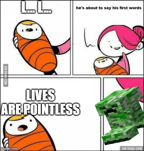 This baby does not care about anybody | L... L... LIVES ARE P0INTLESS | image tagged in he is about to say his first words | made w/ Imgflip meme maker