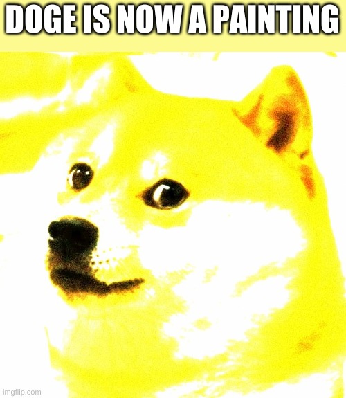 DOGE IS NOW A PAINTING | image tagged in funny,memes,doge | made w/ Imgflip meme maker