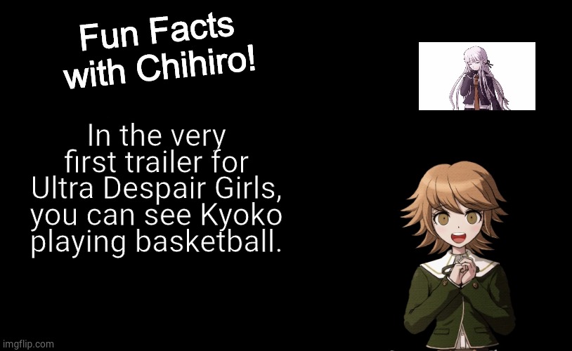 Bet you didn't know that - vol. 4 | In the very first trailer for Ultra Despair Girls, you can see Kyoko playing basketball. | image tagged in fun facts with chihiro,danganronpa | made w/ Imgflip meme maker