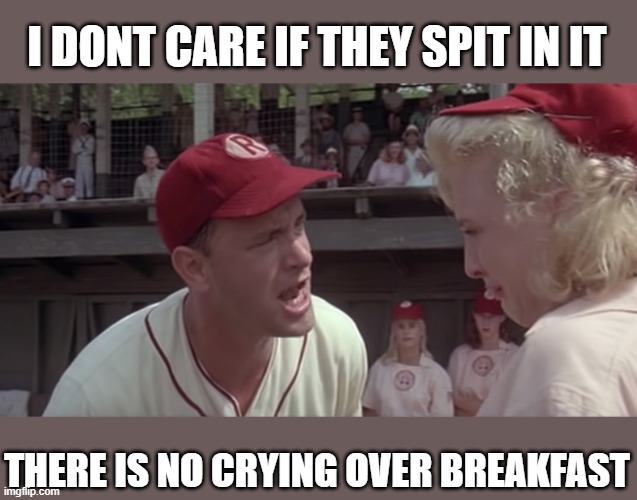 I DONT CARE IF THEY SPIT IN IT THERE IS NO CRYING OVER BREAKFAST | made w/ Imgflip meme maker