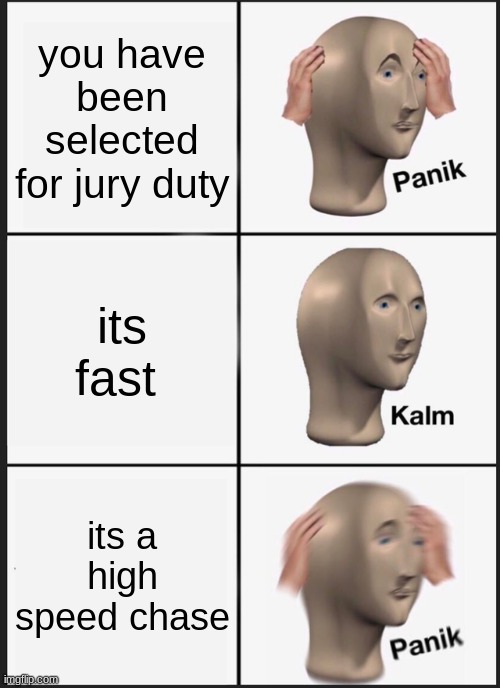 Panik Kalm Panik | you have been selected for jury duty; its fast; its a high speed chase | image tagged in memes,panik kalm panik | made w/ Imgflip meme maker