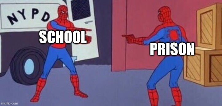 SCHOOL; PRISON | made w/ Imgflip meme maker