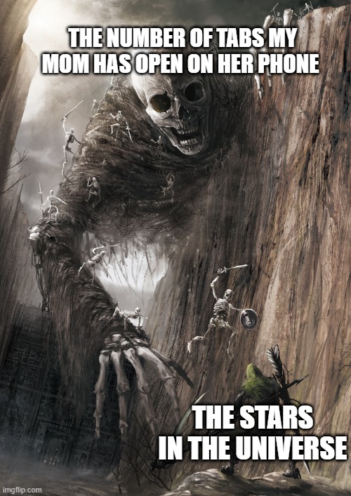 Scary giant vs small guy | THE NUMBER OF TABS MY MOM HAS OPEN ON HER PHONE; THE STARS IN THE UNIVERSE | image tagged in scary giant vs small guy | made w/ Imgflip meme maker