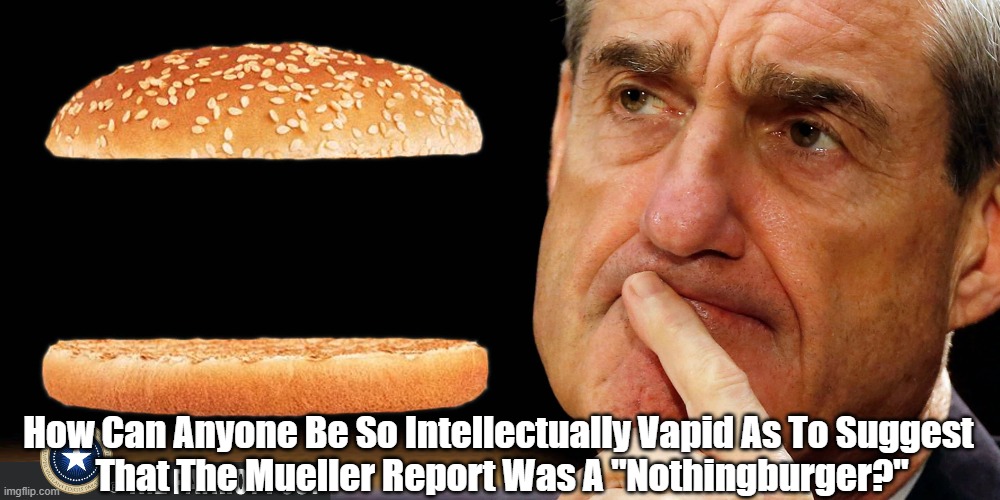 Trump Cult Denialism Is The Original - And Only - "Cancel Culture" | How Can Anyone Be So Intellectually Vapid As To Suggest 
That The Mueller Report Was A "Nothingburger?" | image tagged in cancel culture,mueller report,denialsim | made w/ Imgflip meme maker