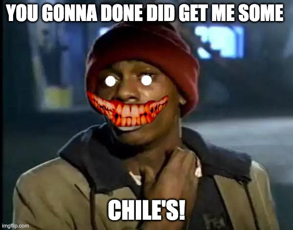 Y'all Got Any More Of That Meme | YOU GONNA DONE DID GET ME SOME; CHILE'S! | image tagged in memes,y'all got any more of that | made w/ Imgflip meme maker