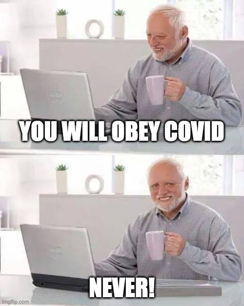 Hide the Pain Harold Meme | YOU WILL OBEY COVID; NEVER! | image tagged in memes,hide the pain harold | made w/ Imgflip meme maker