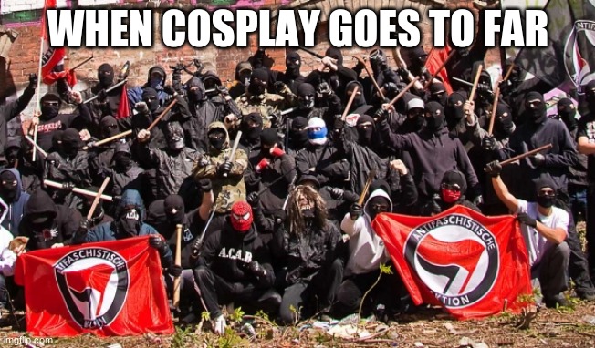 Violent Cosplay is now a thing | WHEN COSPLAY GOES TO FAR | image tagged in antifa,violent cosplay is now a thing,cosplay,clowns in costumes,basement thugs,dress up | made w/ Imgflip meme maker