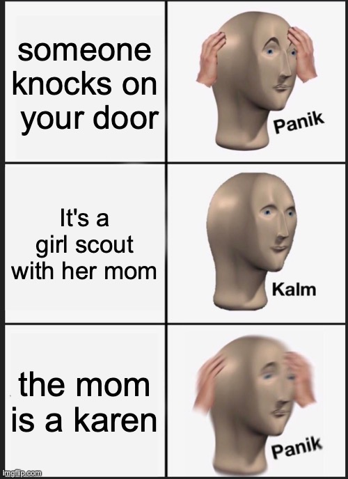 Panik Kalm Panik Meme | someone knocks on  your door; It's a girl scout with her mom; the mom is a karen | image tagged in memes,panik kalm panik | made w/ Imgflip meme maker