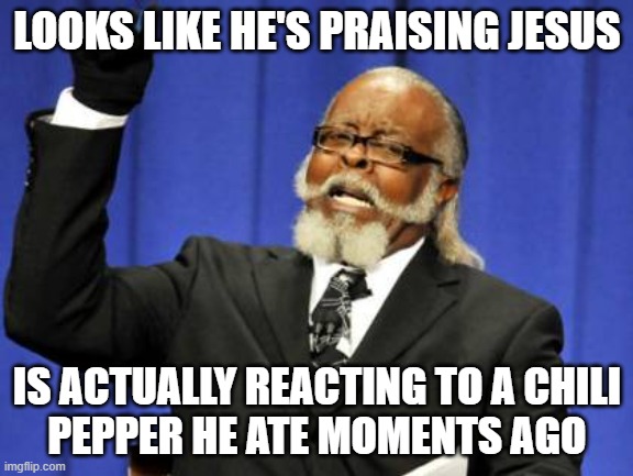 Hot Sauce!! | LOOKS LIKE HE'S PRAISING JESUS; IS ACTUALLY REACTING TO A CHILI
PEPPER HE ATE MOMENTS AGO | image tagged in memes,shart,fart,hot sauce,peppa pig,burning | made w/ Imgflip meme maker