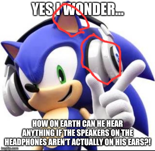 can i get uvpotes pls thank you |  YES I WONDER... HOW ON EARTH CAN HE HEAR ANYTHING IF THE SPEAKERS ON THE HEADPHONES AREN'T ACTUALLY ON HIS EARS?! | image tagged in how is this possible | made w/ Imgflip meme maker