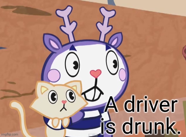 Surprised Mime with Cat (HTF) |  A driver is drunk. | image tagged in surprised mime with cat htf,memes,funny,happy tree friends | made w/ Imgflip meme maker