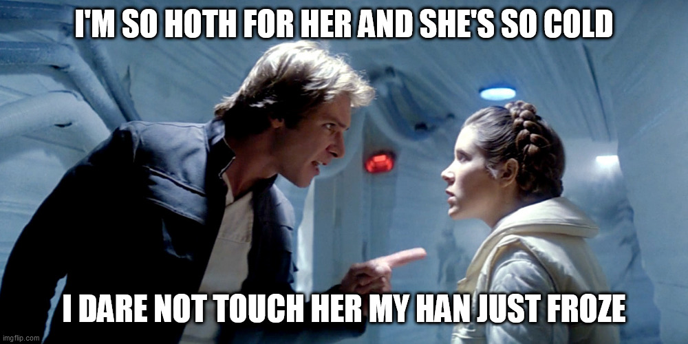 Emotional Rescue on Hoth | I'M SO HOTH FOR HER AND SHE'S SO COLD; I DARE NOT TOUCH HER MY HAN JUST FROZE | image tagged in princess leia,han solo,rolling stones,hoth,star wars,the empire strikes back | made w/ Imgflip meme maker