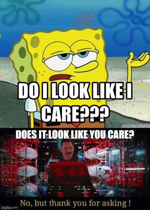 Does it look like I care? | image tagged in memes,spongebob,eggman | made w/ Imgflip meme maker