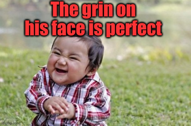 Evil Toddler Meme | The grin on his face is perfect | image tagged in memes,evil toddler | made w/ Imgflip meme maker