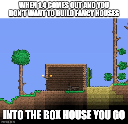 1.4 | WHEN 1.4 COMES OUT AND YOU DON'T WANT TO BUILD FANCY HOUSES; INTO THE BOX HOUSE YOU GO | made w/ Imgflip meme maker