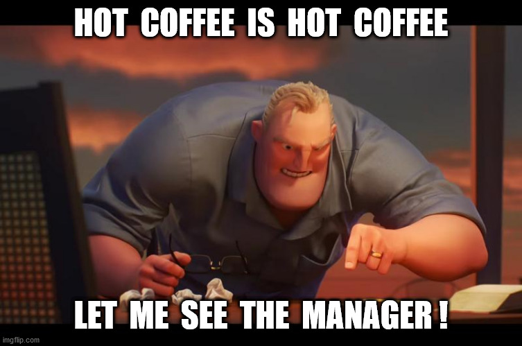 Math is Math! | HOT  COFFEE  IS  HOT  COFFEE LET  ME  SEE  THE  MANAGER ! | image tagged in math is math | made w/ Imgflip meme maker