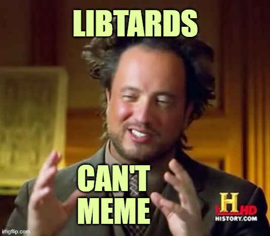 Ancient Aliens Meme | LIBTARDS CAN'T MEME | image tagged in memes,ancient aliens | made w/ Imgflip meme maker