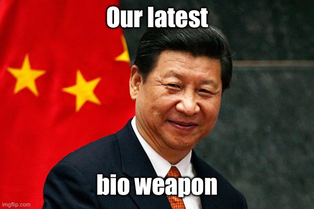 Xi Jinping | Our latest bio weapon | image tagged in xi jinping | made w/ Imgflip meme maker