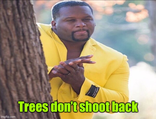 Yellow jacket | Trees don’t shoot back | image tagged in yellow jacket | made w/ Imgflip meme maker