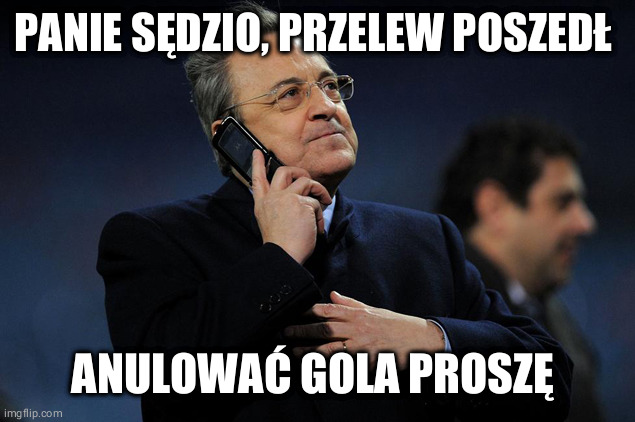 Florentino perez | PANIE SĘDZIO, PRZELEW POSZEDŁ; ANULOWAĆ GOLA PROSZĘ | image tagged in florentino perez | made w/ Imgflip meme maker